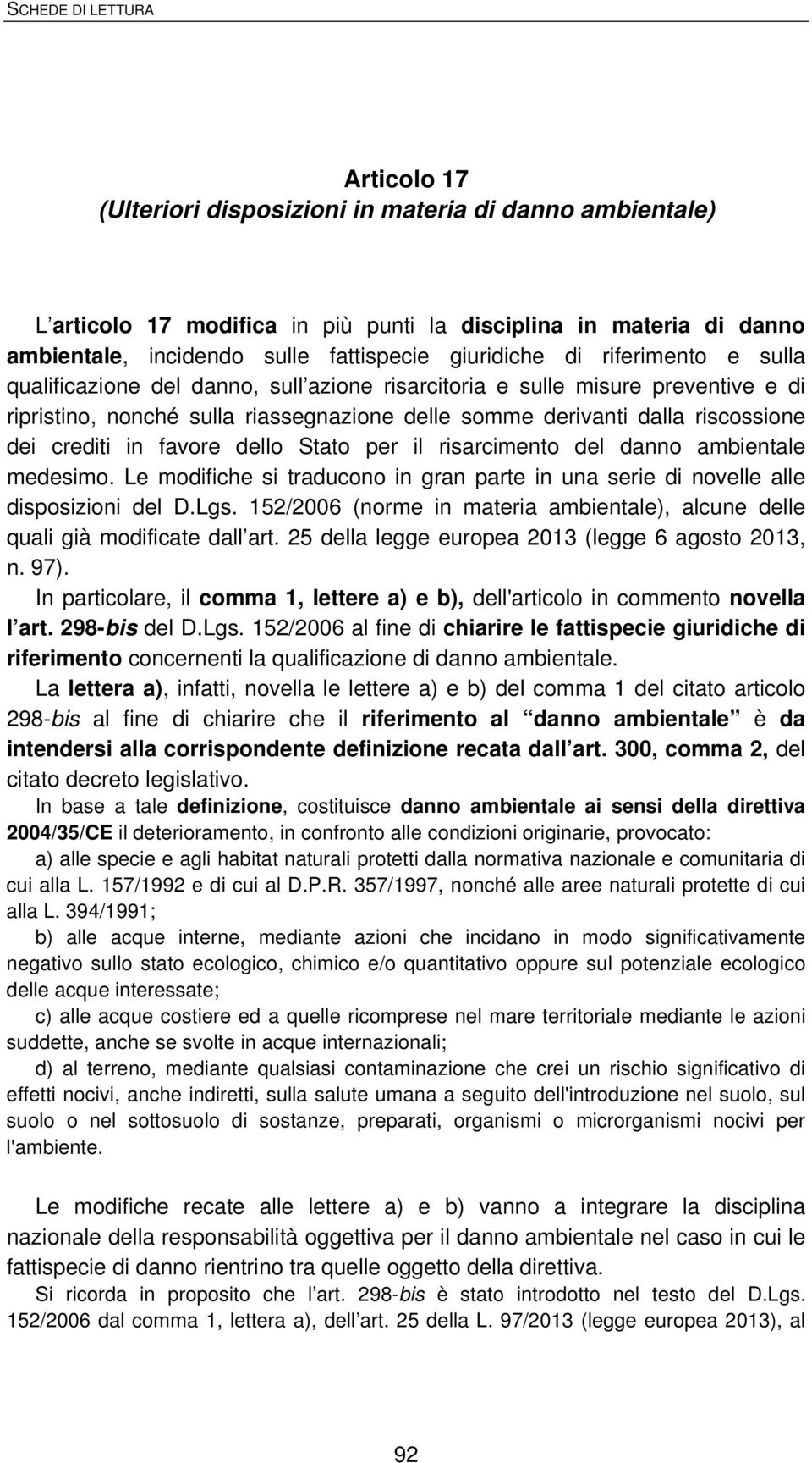 favore dello Stato per il risarcimento del danno ambientale medesimo. Le modifiche si traducono in gran parte in una serie di novelle alle disposizioni del D.Lgs.