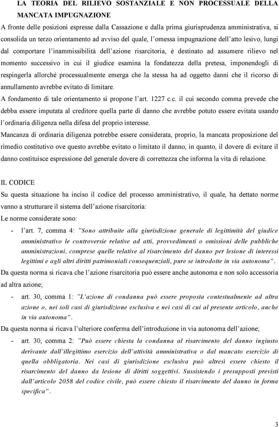 cui il giudice esamina la fondatezza della pretesa, imponendogli di respingerla allorché processualmente emerga che la stessa ha ad oggetto danni che il ricorso di annullamento avrebbe evitato di