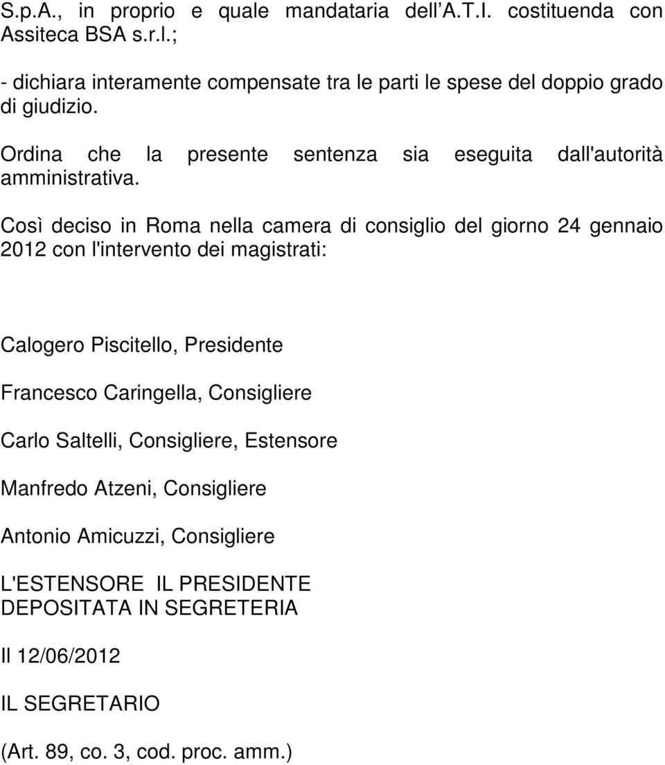 Così deciso in Roma nella camera di consiglio del giorno 24 gennaio 2012 con l'intervento dei magistrati: Calogero Piscitello, Presidente Francesco