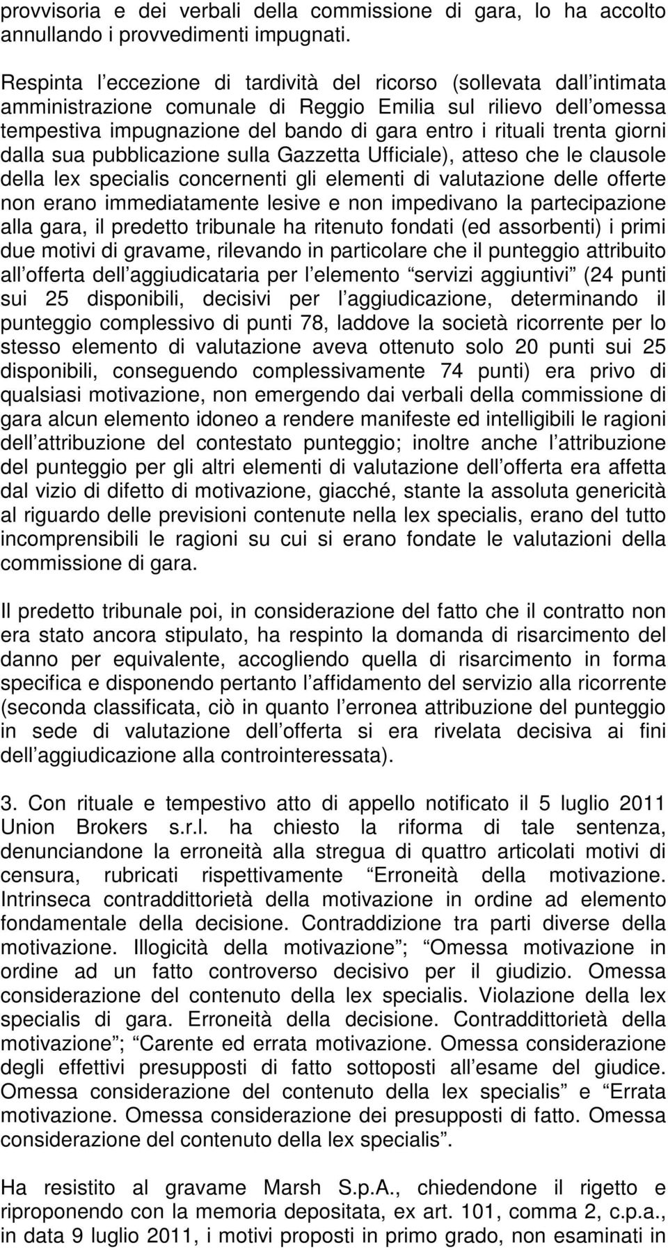 trenta giorni dalla sua pubblicazione sulla Gazzetta Ufficiale), atteso che le clausole della lex specialis concernenti gli elementi di valutazione delle offerte non erano immediatamente lesive e non