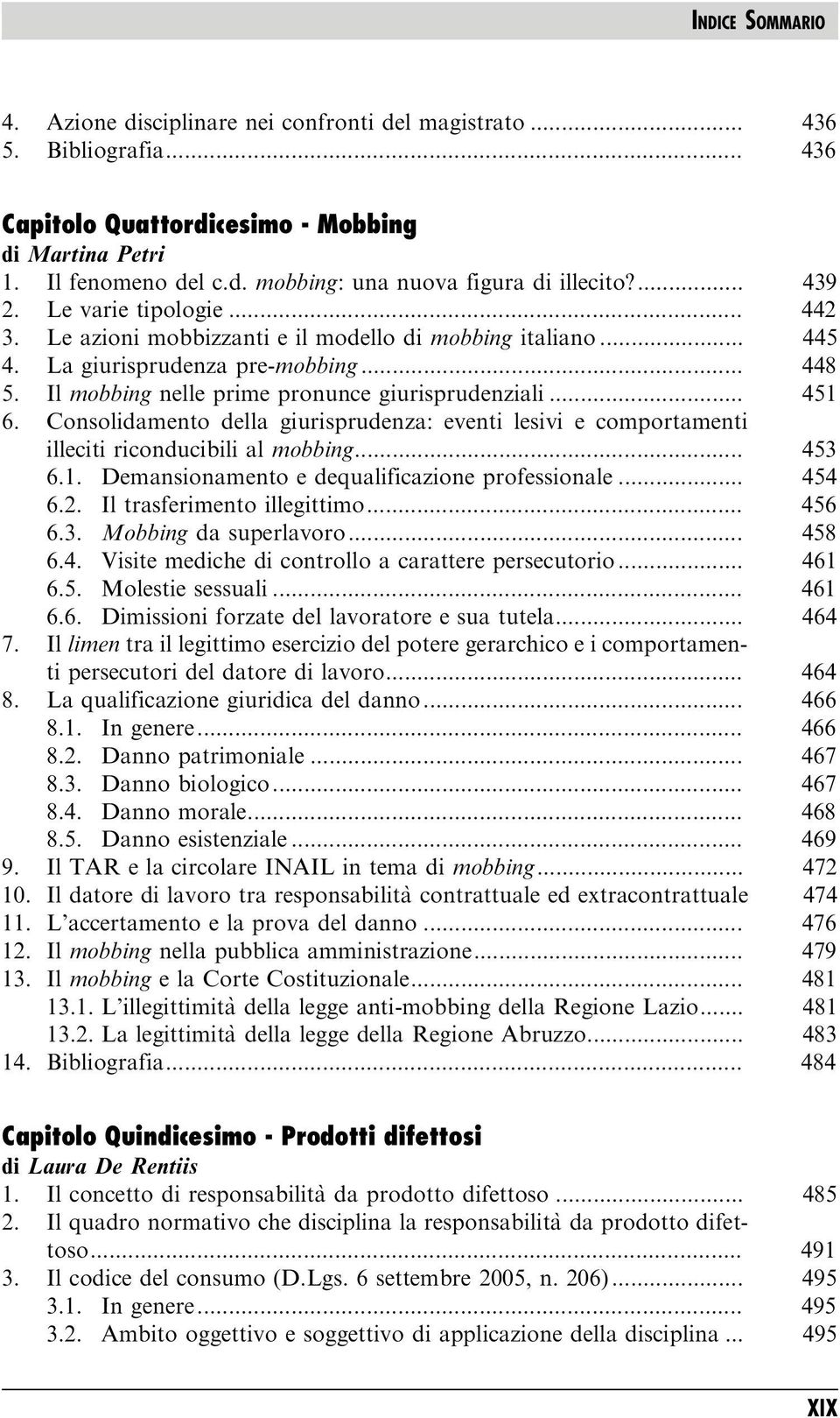 .. 451 6. Consolidamento della giurisprudenza: eventi lesivi e comportamenti illeciti riconducibili al mobbing... 453 6.1. Demansionamento e dequalificazione professionale... 454 6.2.