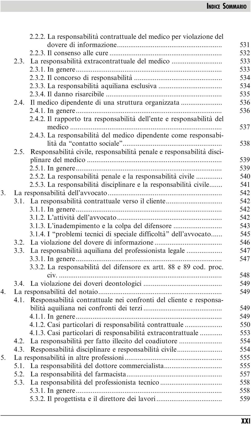 .. 536 2.4.1. In genere... 536 2.4.2. Il rapporto tra responsabilita` dell ente e responsabilita` del medico... 537 2.4.3. La responsabilita` del medico dipendente come responsabilita` da contatto sociale.