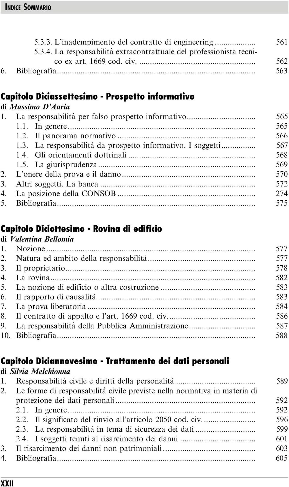 I soggetti... 567 1.4. Gli orientamenti dottrinali... 568 1.5. La giurisprudenza... 569 2. L onere della prova e il danno... 570 3. Altri soggetti. La banca... 572 4. La posizione della CONSOB... 274 5.