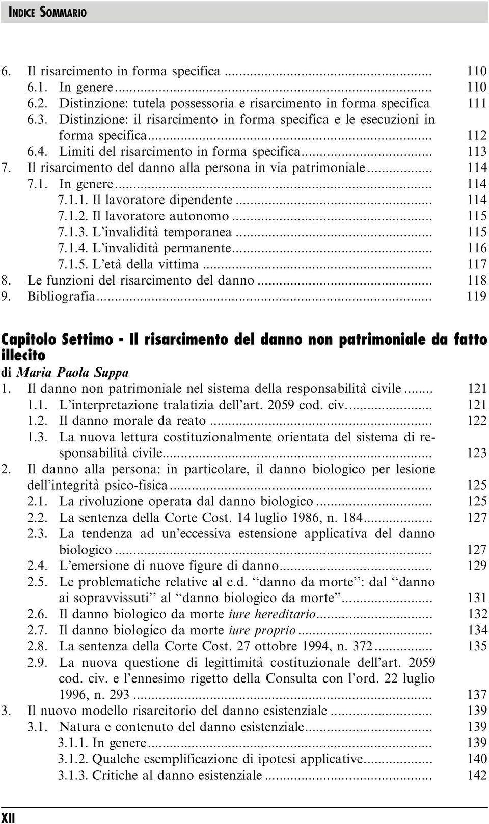 Il risarcimento del danno alla persona in via patrimoniale... 114 7.1. In genere... 114 7.1.1. Il lavoratore dipendente... 114 7.1.2. Il lavoratore autonomo... 115 7.1.3. L invalidita` temporanea.