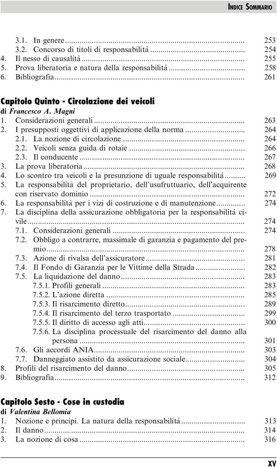 .. 264 2.2. Veicoli senza guida di rotaie... 266 2.3. Il conducente... 267 3. La prova liberatoria... 268 4. Lo scontro tra veicoli e la presunzione di uguale responsabilita`... 269 5.