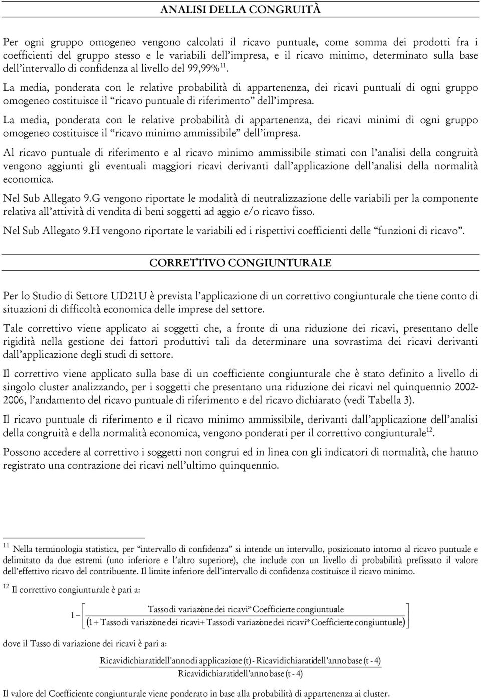 La media, ponderata con le relative probabilità di appartenenza, dei ricavi puntuali di ogni gruppo omogeneo costituisce il ricavo puntuale di riferimento dell impresa.