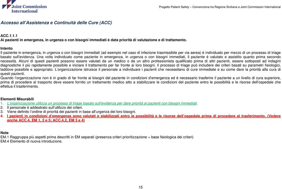 Una volta individuato come paziente in emergenza, in urgenza o con bisogni immediati, il paziente è valutato e assistito quanto prima secondo necessità.