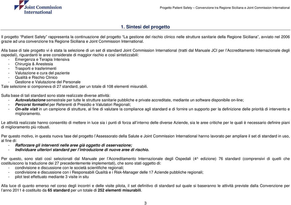 Alla base di tale progetto vi è stata la selezione di un set di standard Joint Commission International (tratti dal Manuale JCI per l Accreditamento Internazionale degli ospedali), riguardanti le