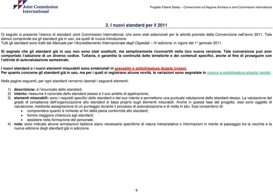 Tutti gli standard sono tratti dal Manuale per l Accreditamento Internazionale degli Ospedali IV edizione, in vigore dal 1 gennaio 2011.
