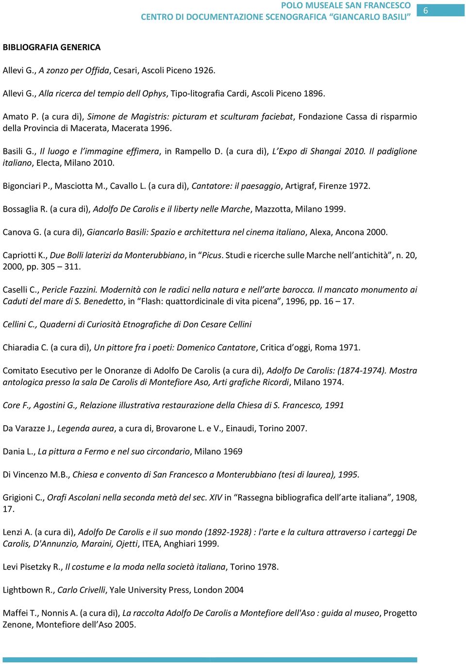 (a cura di), L Expo di Shangai 2010. Il padiglione italiano, Electa, Milano 2010. Bigonciari P., Masciotta M., Cavallo L. (a cura di), Cantatore: il paesaggio, Artigraf, Firenze 1972. Bossaglia R.