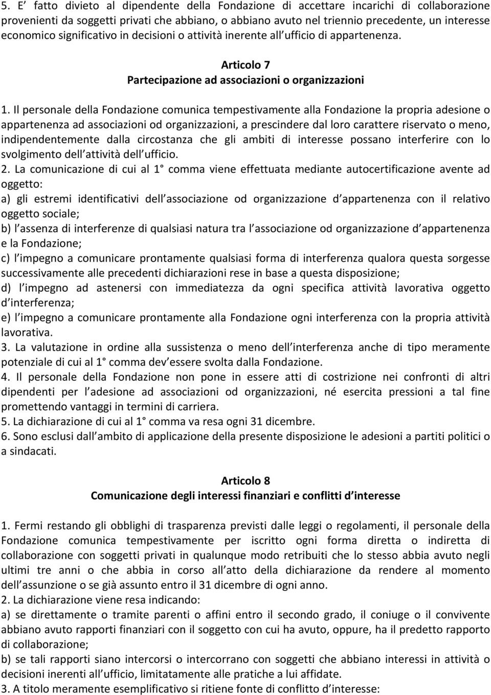 Il personale della Fondazione comunica tempestivamente alla Fondazione la propria adesione o appartenenza ad associazioni od organizzazioni, a prescindere dal loro carattere riservato o meno,