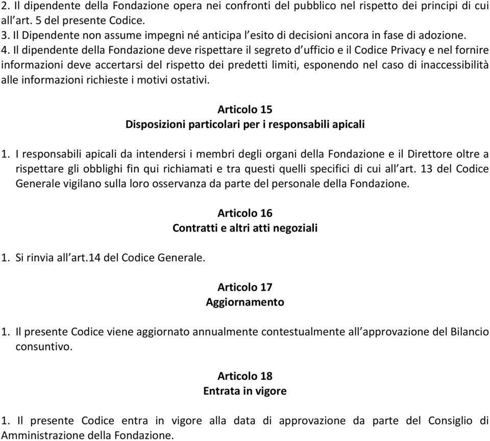 Il dipendente della Fondazione deve rispettare il segreto d ufficio e il Codice Privacy e nel fornire informazioni deve accertarsi del rispetto dei predetti limiti, esponendo nel caso di