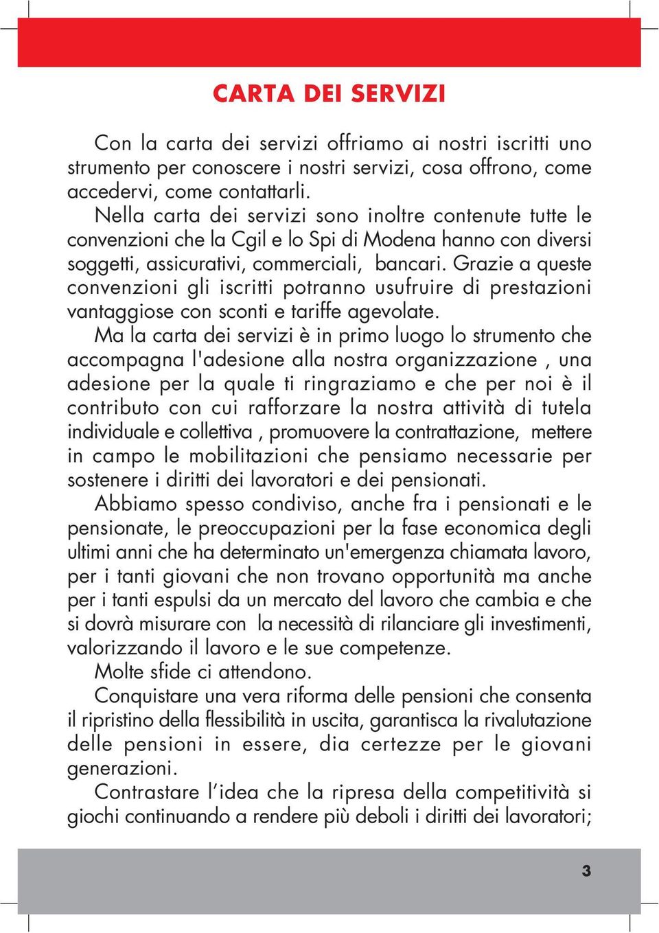 Grazie a queste convenzioni gli iscritti potranno usufruire di prestazioni vantaggiose con sconti e tariffe agevolate.