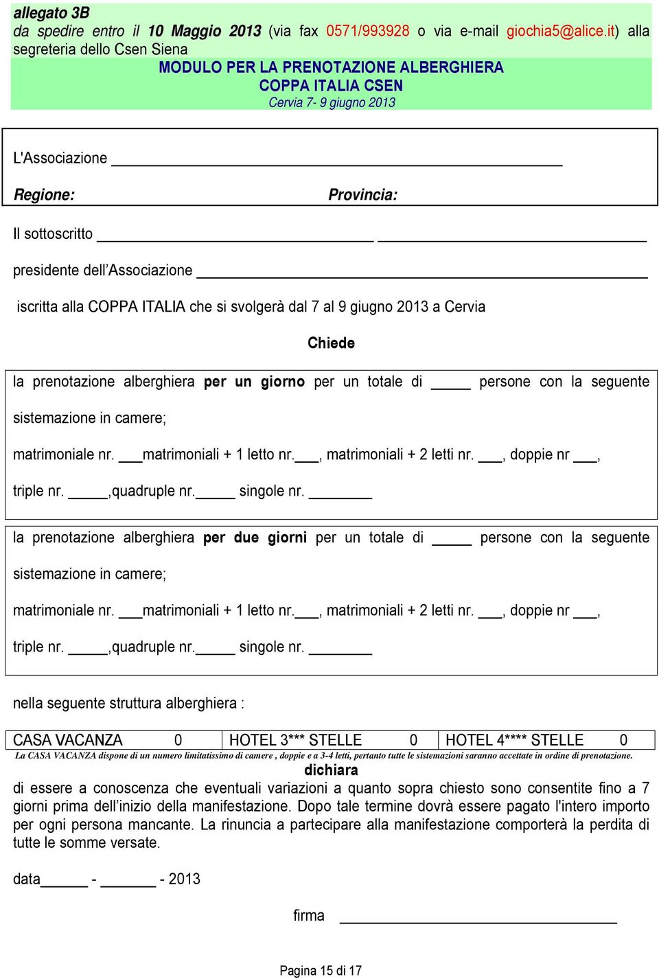 iscritta alla COPPA ITALIA che si svolgerà dal 7 al 9 giugno 2013 a Cervia Chiede la prenotazione alberghiera per un giorno per un totale di persone con la seguente sistemazione in camere;