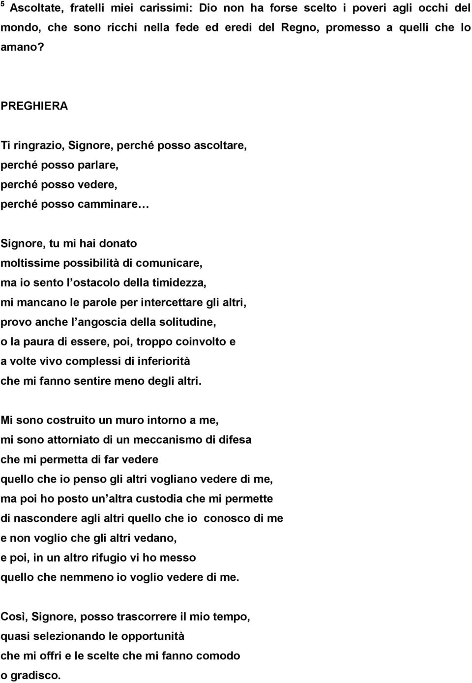 l ostacolo della timidezza, mi mancano le parole per intercettare gli altri, provo anche l angoscia della solitudine, o la paura di essere, poi, troppo coinvolto e a volte vivo complessi di