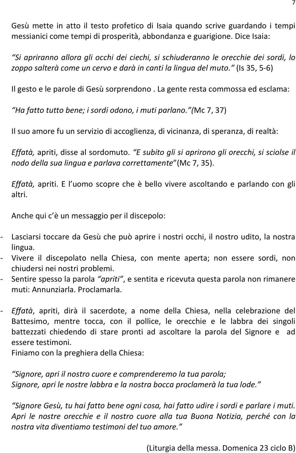 (Is 35, 5-6) Il gesto e le parole di Gesù sorprendono. La gente resta commossa ed esclama: Ha fatto tutto bene; i sordi odono, i muti parlano.