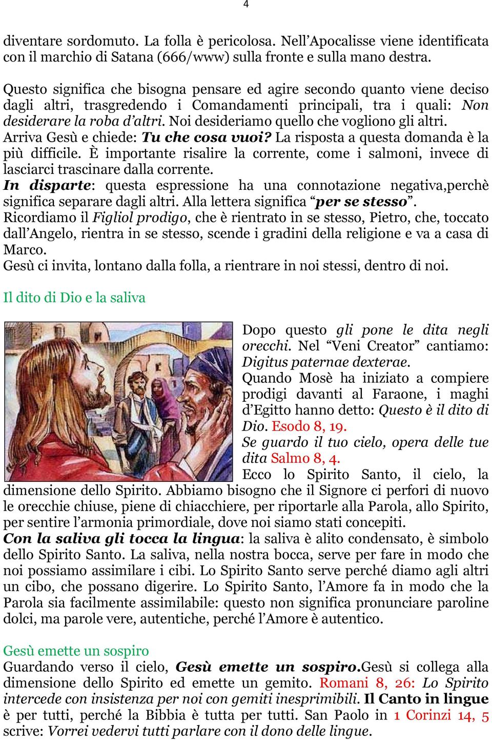 Noi desideriamo quello che vogliono gli altri. Arriva Gesù e chiede: Tu che cosa vuoi? La risposta a questa domanda è la più difficile.