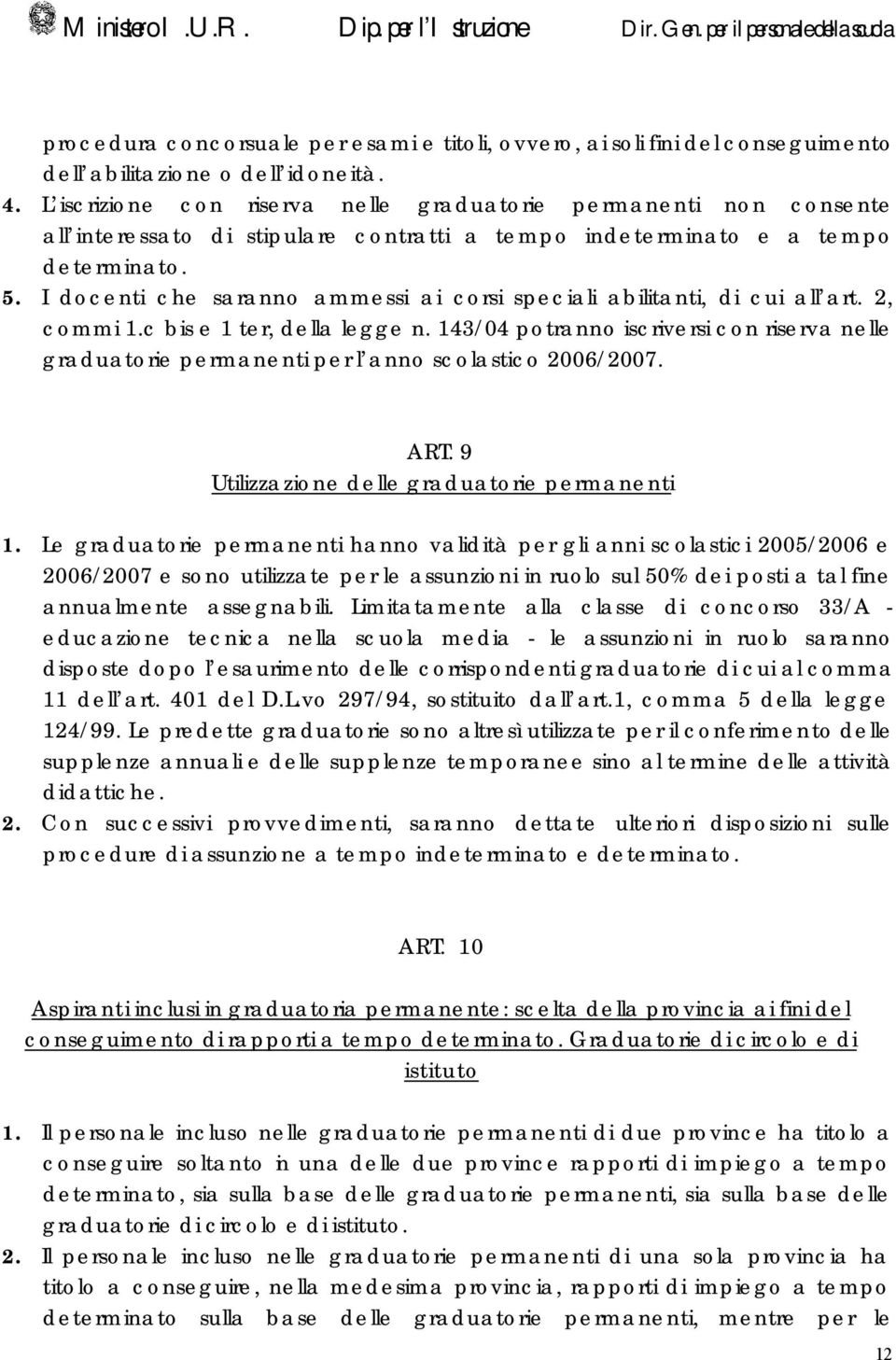 I docenti che saranno ammessi ai corsi speciali abilitanti, di cui all art. 2, commi 1.c bis e 1 ter, della legge n.