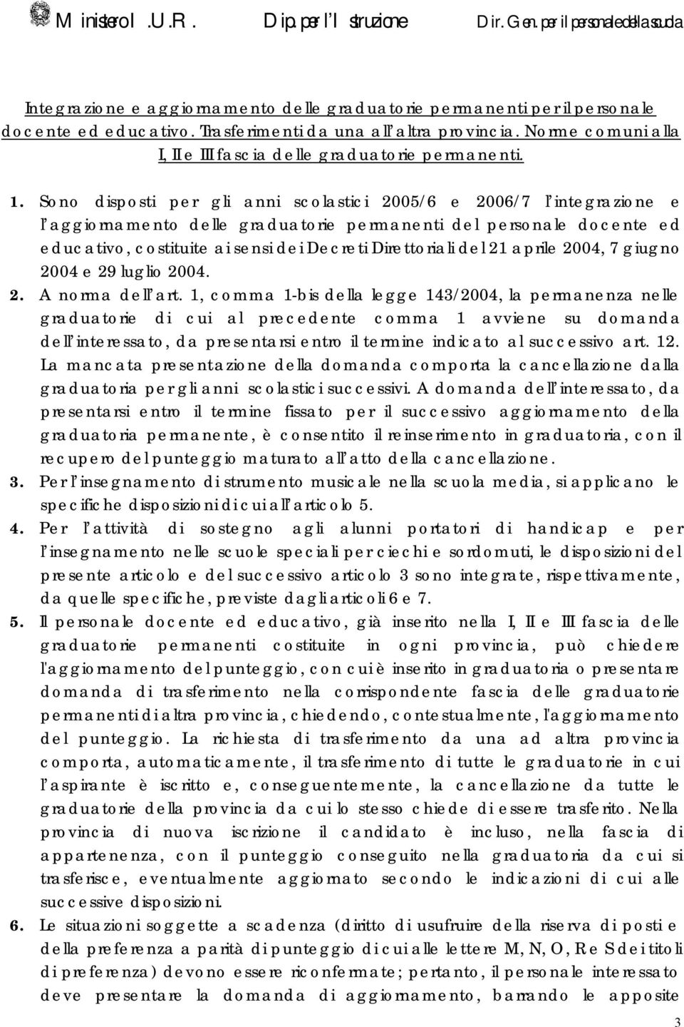 Sono disposti per gli anni scolastici 2005/6 e 2006/7 l integrazione e l aggiornamento delle graduatorie permanenti del personale docente ed educativo, costituite ai sensi dei Decreti Direttoriali