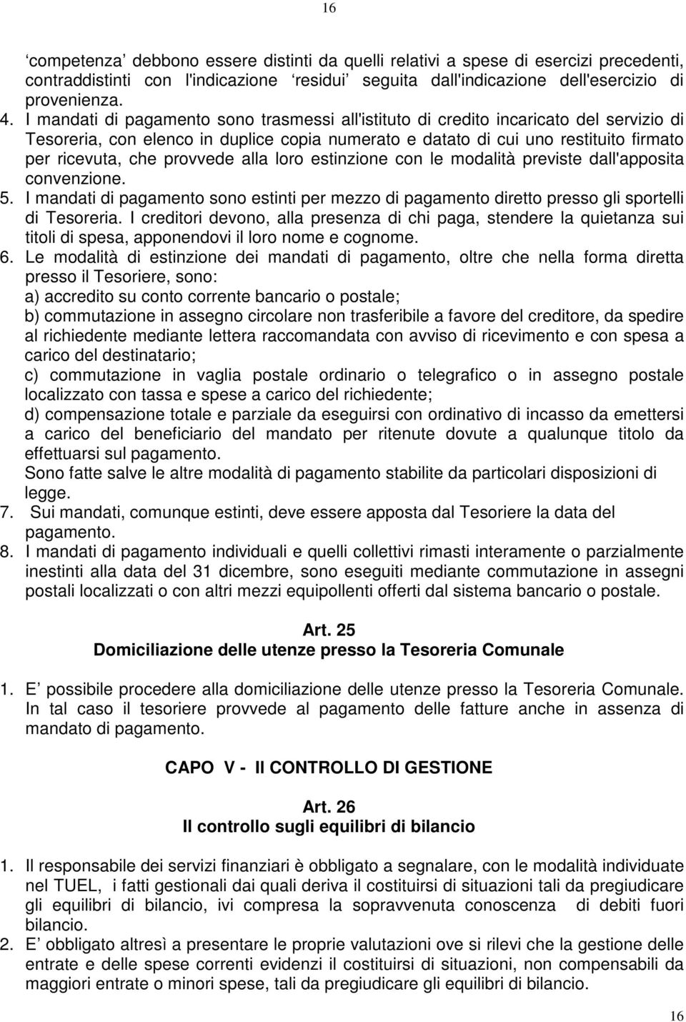 provvede alla loro estinzione con le modalità previste dall'apposita convenzione. 5. I mandati di pagamento sono estinti per mezzo di pagamento diretto presso gli sportelli di Tesoreria.