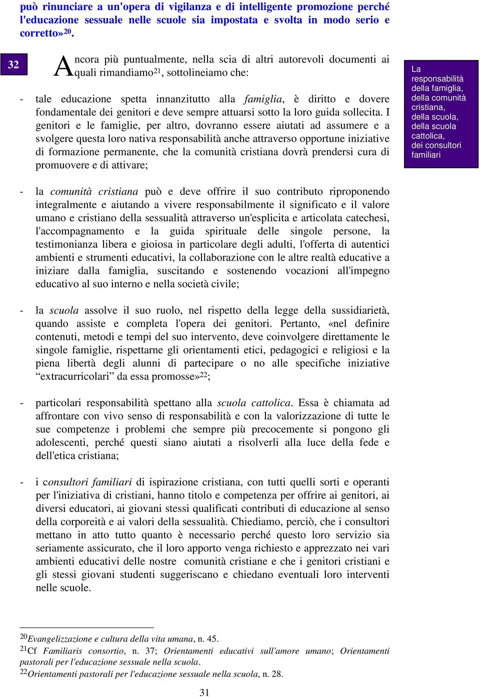 sotto la loro guida sollecita I genitori e le famiglie, per altro, dovranno essere aiutati ad assumere e a svolgere questa loro nativa responsabilità anche attraverso opportune iniziative di