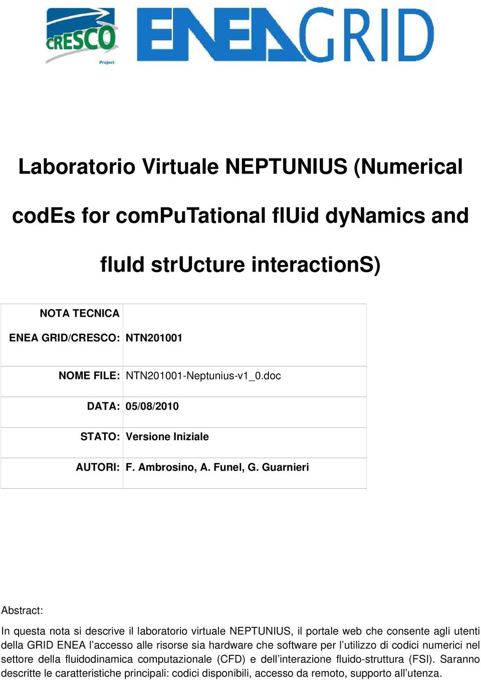 Guarnieri Abstract: In questa nota si descrive il laboratorio virtuale NEPTUNIUS, il portale web che consente agli utenti della GRID ENEA l accesso alle risorse sia hardware