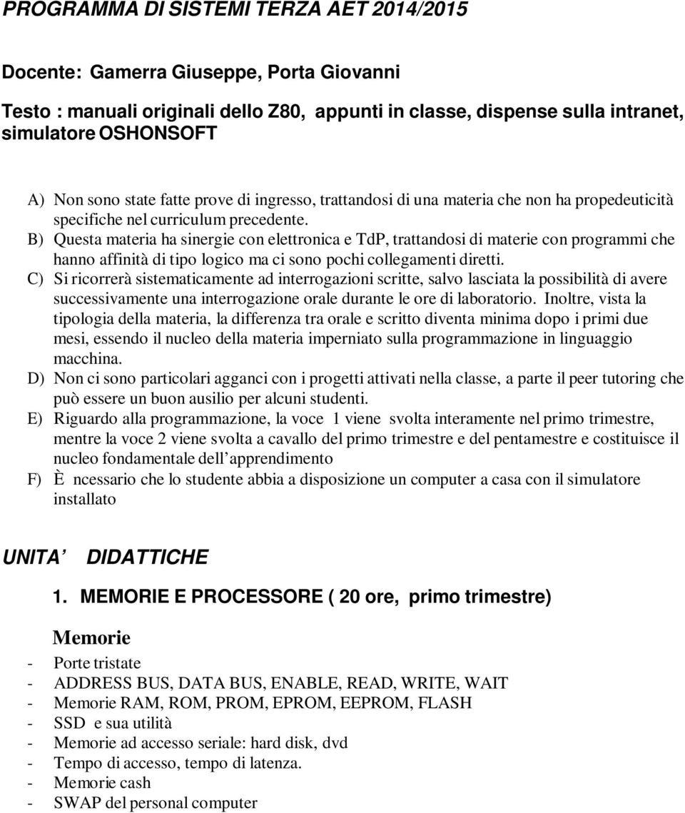 B) Questa materia ha sinergie con elettronica e TdP, trattandosi di materie con programmi che hanno affinità di tipo logico ma ci sono pochi collegamenti diretti.