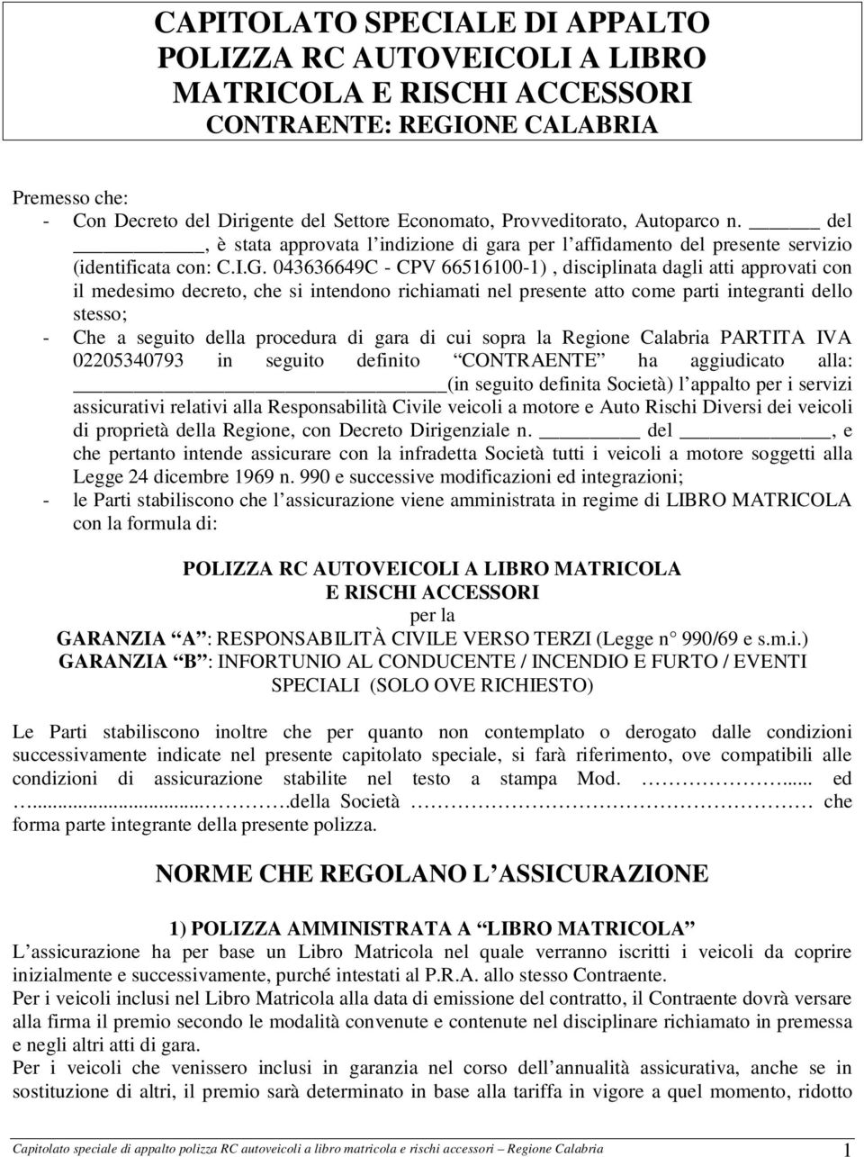 043636649C - CPV 66516100-1), disciplinata dagli atti approvati con il medesimo decreto, che si intendono richiamati nel presente atto come parti integranti dello stesso; - Che a seguito della