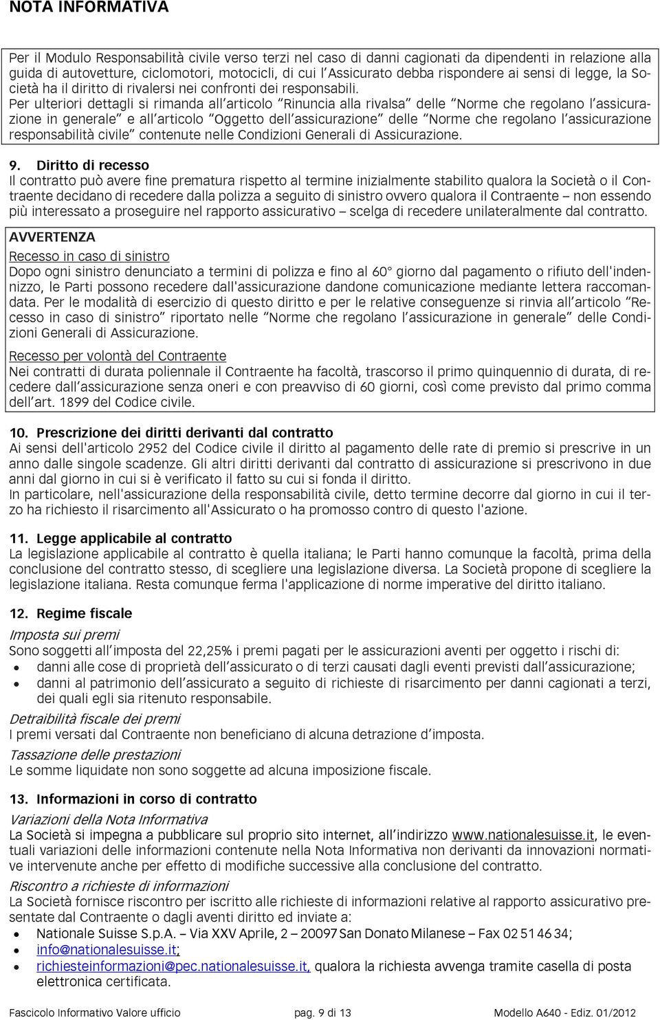 Per ulteriori dettagli si rimanda all articolo Rinuncia alla rivalsa delle Norme che regolano l assicurazione in generale e all articolo Oggetto dell assicurazione delle Norme che regolano l