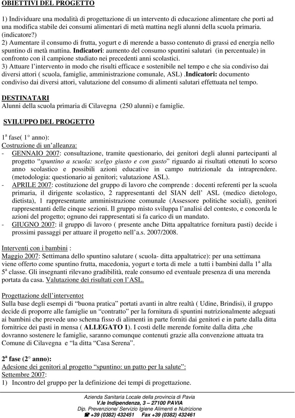 Indicatori: aumento del consumo spuntini salutari (in percentuale) in confronto con il campione studiato nei precedenti anni scolastici.