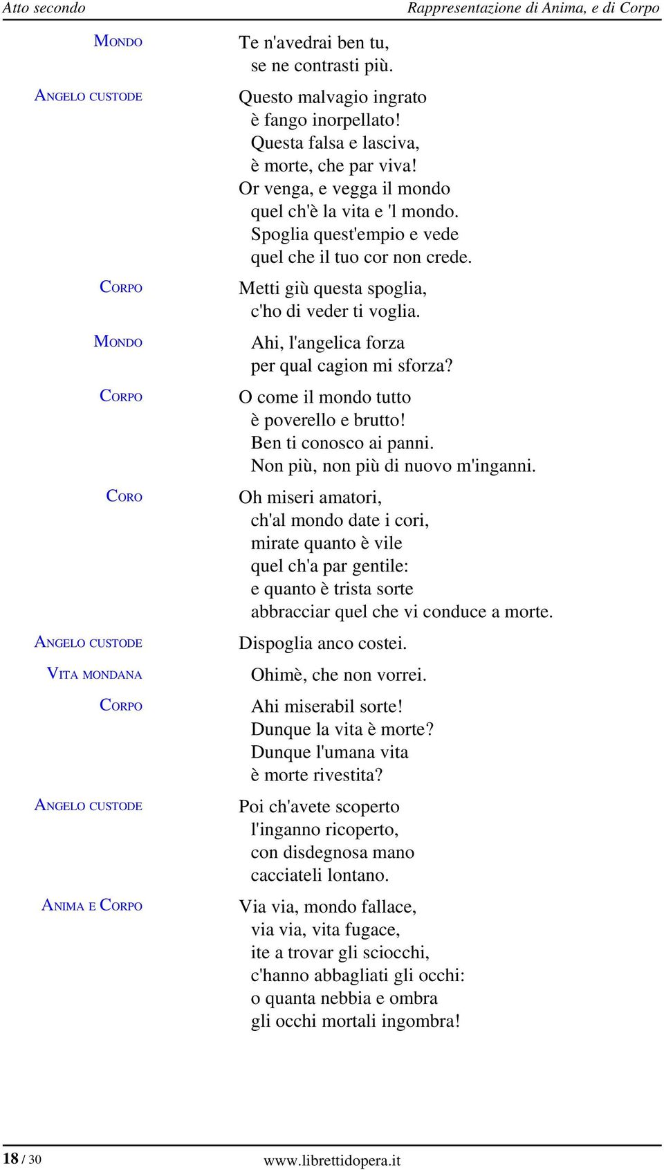 Metti giù questa spoglia, c'ho di veder ti voglia. Ahi, l'angelica forza per qual cagion mi sforza? Rappresentazione di Anima, e di Corpo O come il mondo tutto è poverello e brutto!