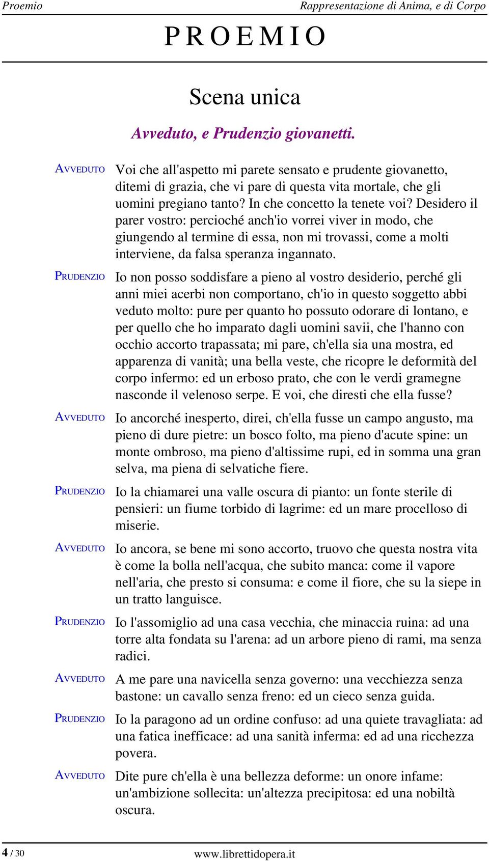 Desidero il parer vostro: percioché anch'io vorrei viver in modo, che giungendo al termine di essa, non mi trovassi, come a molti interviene, da falsa speranza ingannato.