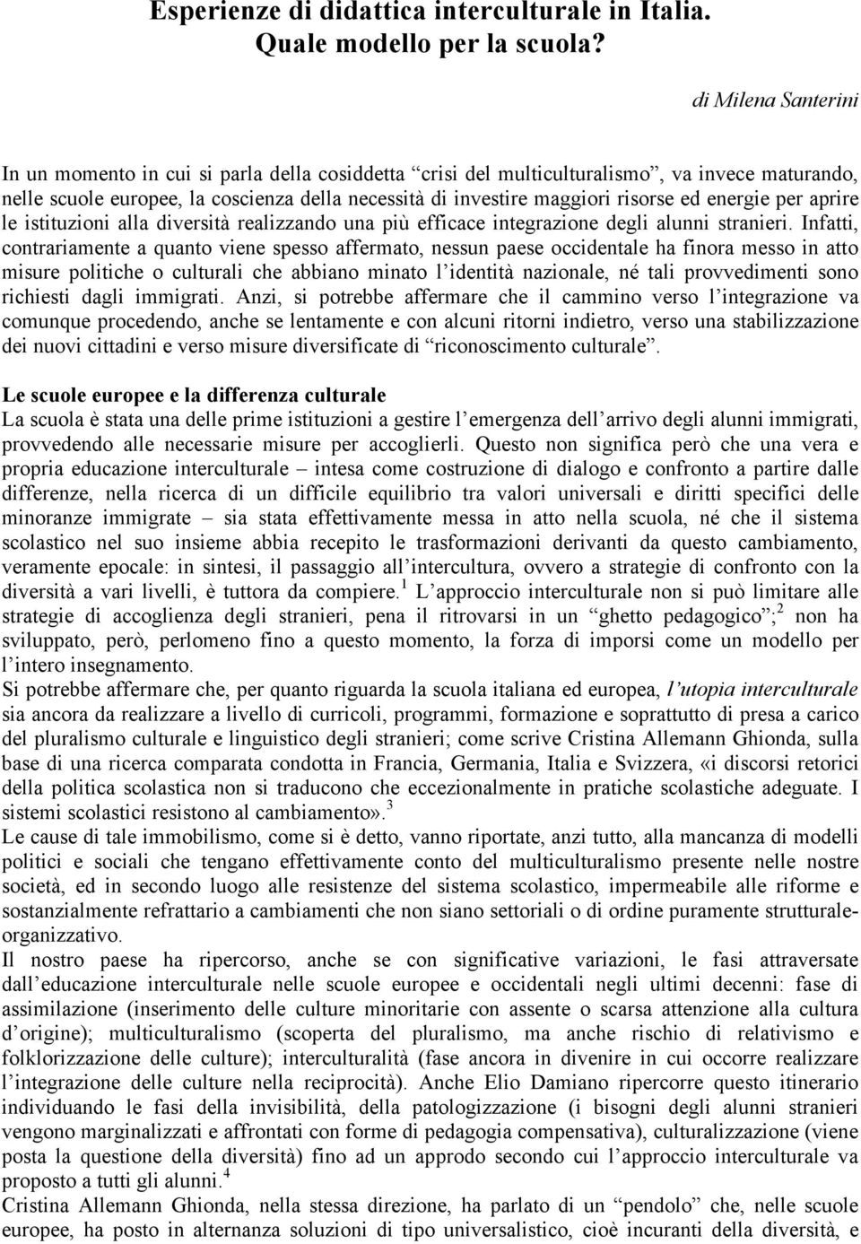 ed energie per aprire le istituzioni alla diversità realizzando una più efficace integrazione degli alunni stranieri.