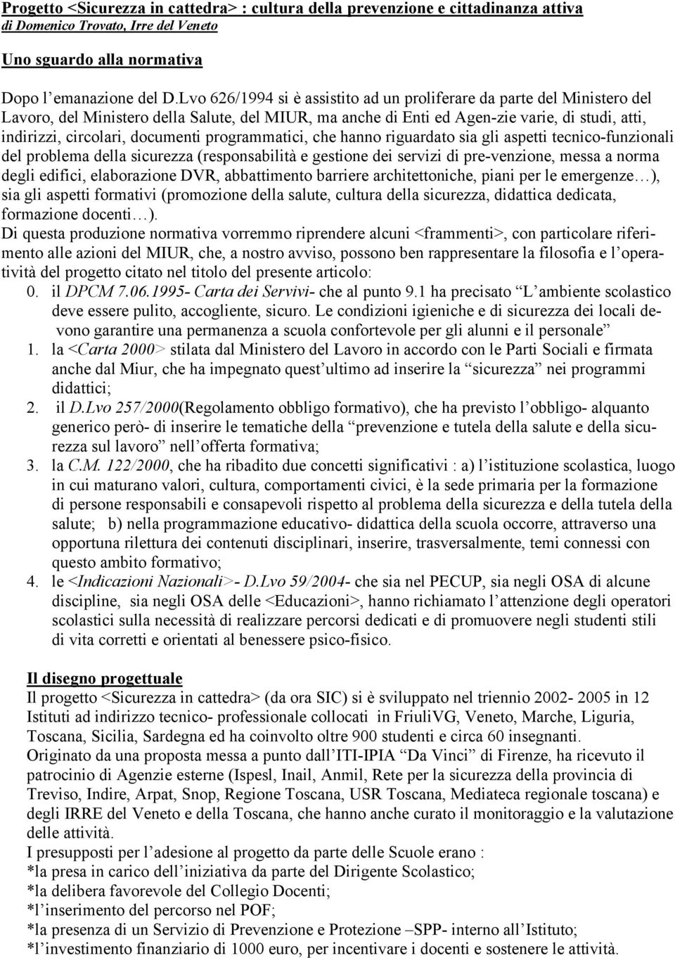 documenti programmatici, che hanno riguardato sia gli aspetti tecnico-funzionali del problema della sicurezza (responsabilità e gestione dei servizi di pre-venzione, messa a norma degli edifici,