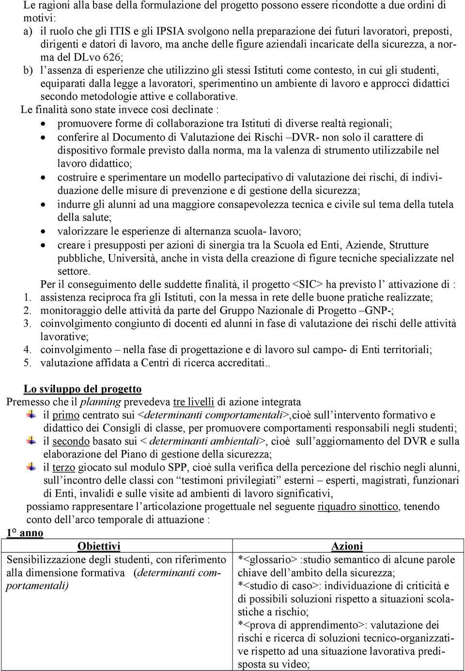 in cui gli studenti, equiparati dalla legge a lavoratori, sperimentino un ambiente di lavoro e approcci didattici secondo metodologie attive e collaborative.