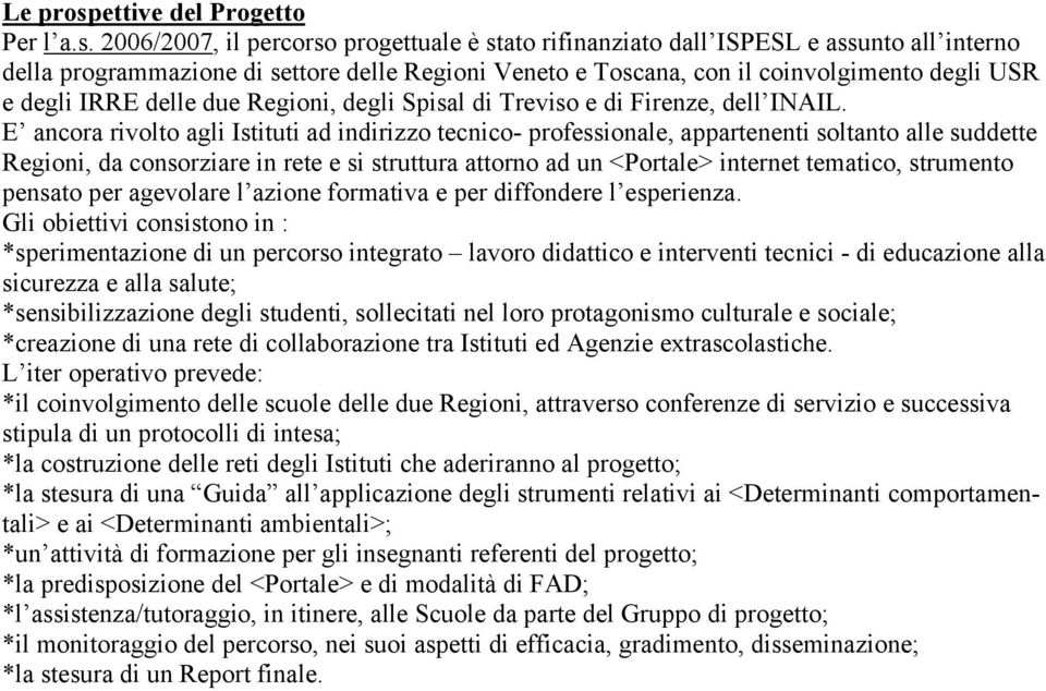 2006/2007, il percorso progettuale è stato rifinanziato dall ISPESL e assunto all interno della programmazione di settore delle Regioni Veneto e Toscana, con il coinvolgimento degli USR e degli IRRE