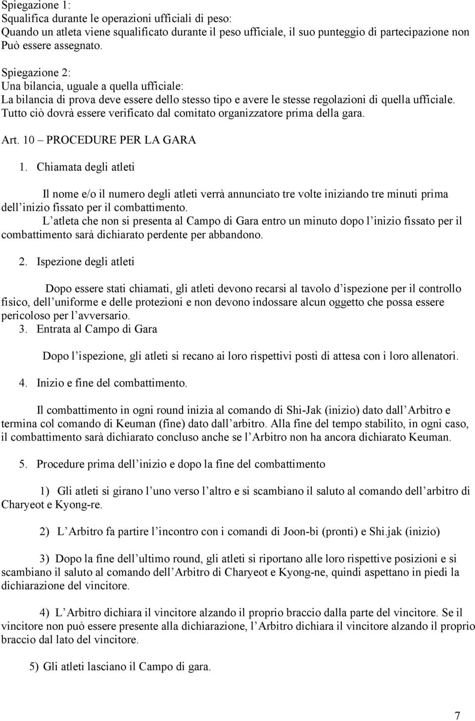 Tutto ciò dovrà essere verificato dal comitato organizzatore prima della gara. Art. 10 PROCEDURE PER LA GARA 1.