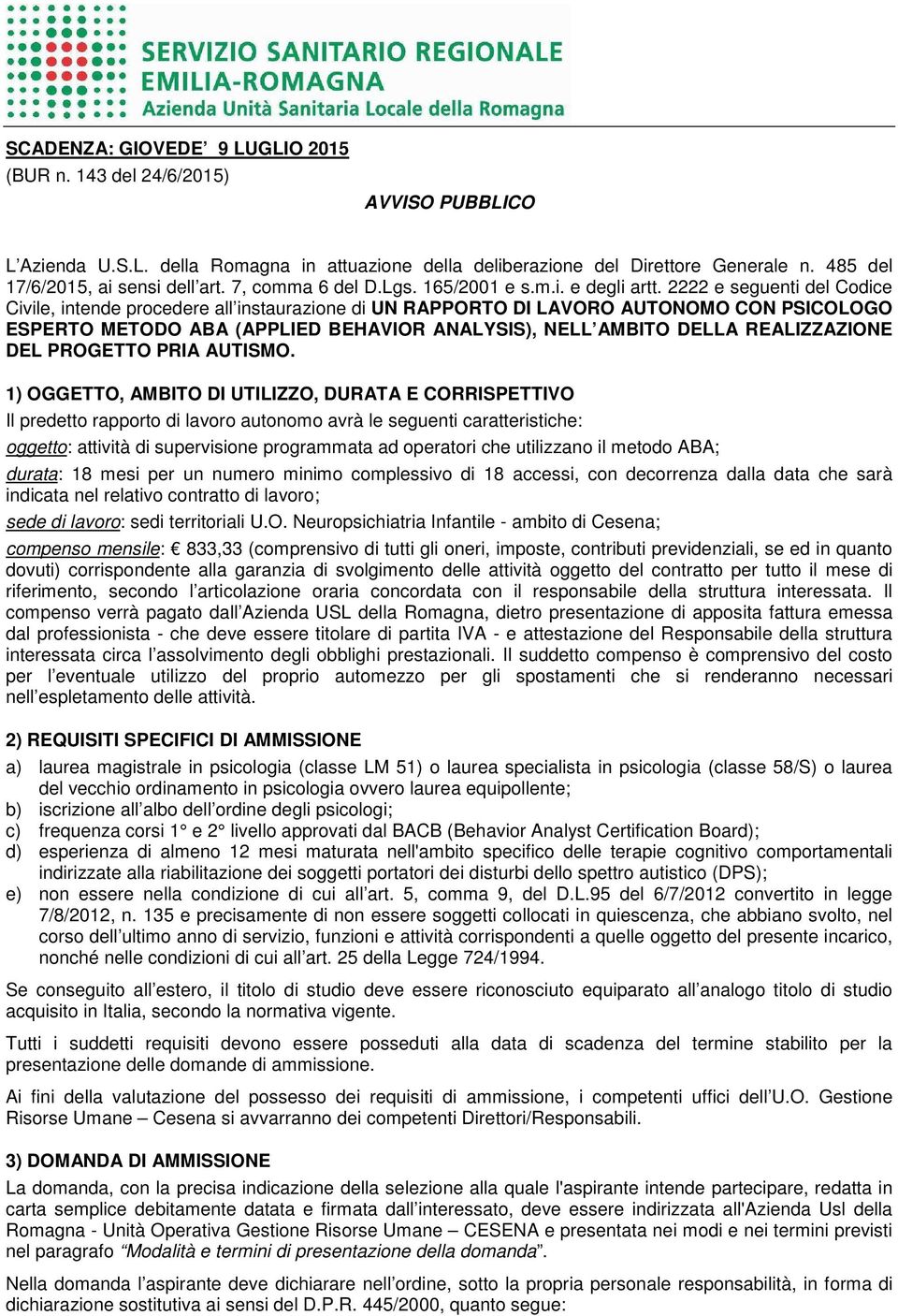 2222 e seguenti del Codice Civile, intende procedere all instaurazione di UN RAPPORTO DI LAVORO AUTONOMO CON PSICOLOGO ESPERTO METODO ABA (APPLIED BEHAVIOR ANALYSIS), NELL AMBITO DELLA REALIZZAZIONE