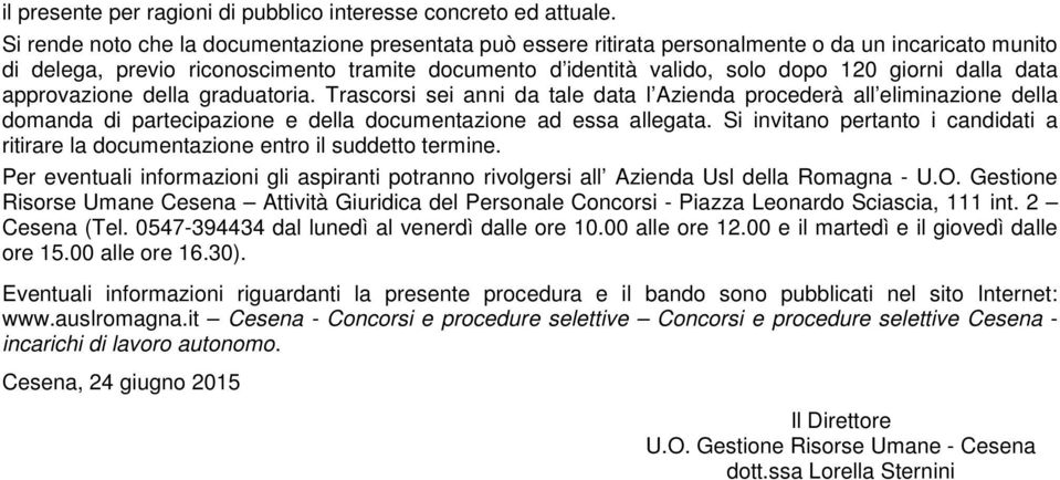 dalla data approvazione della graduatoria. Trascorsi sei anni da tale data l Azienda procederà all eliminazione della domanda di partecipazione e della documentazione ad essa allegata.