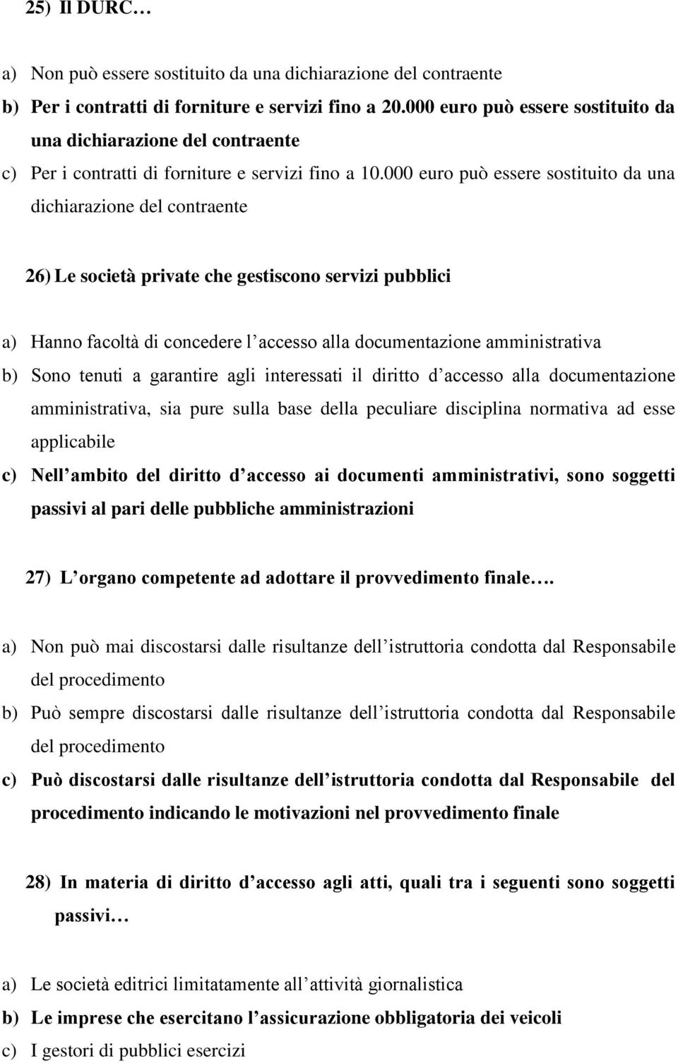 000 euro può essere sostituito da una dichiarazione del contraente 26) Le società private che gestiscono servizi pubblici a) Hanno facoltà di concedere l accesso alla documentazione amministrativa b)