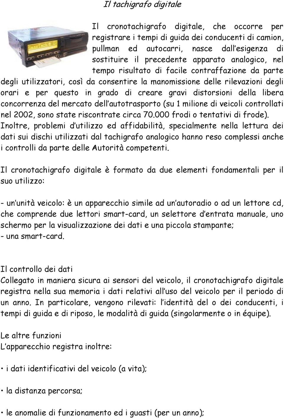 distorsioni della libera concorrenza del mercato dell autotrasporto (su 1 milione di veicoli controllati nel 2002, sono state riscontrate circa 70.000 frodi o tentativi di frode).