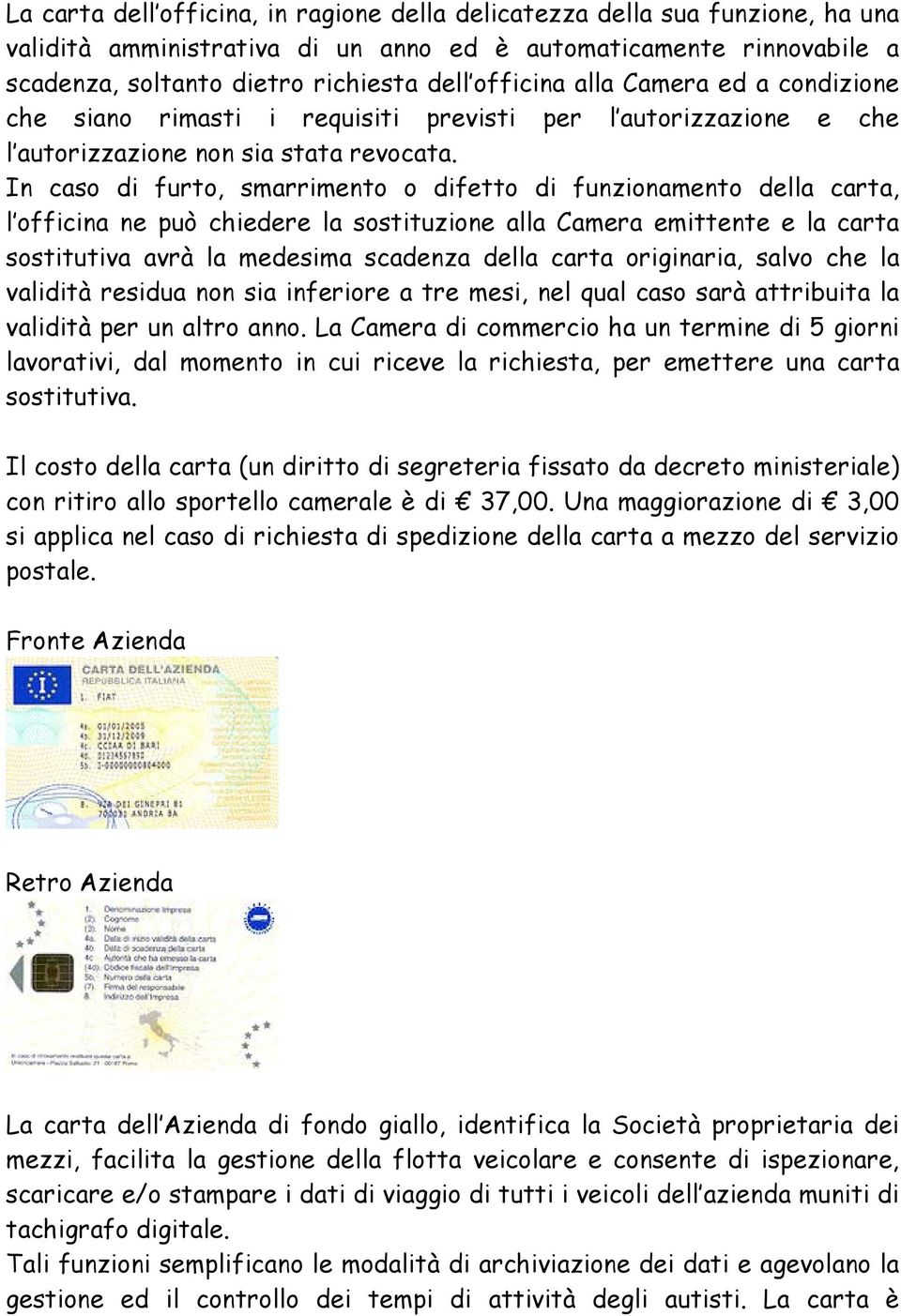 In caso di furto, smarrimento o difetto di funzionamento della carta, l officina ne può chiedere la sostituzione alla Camera emittente e la carta sostitutiva avrà la medesima scadenza della carta