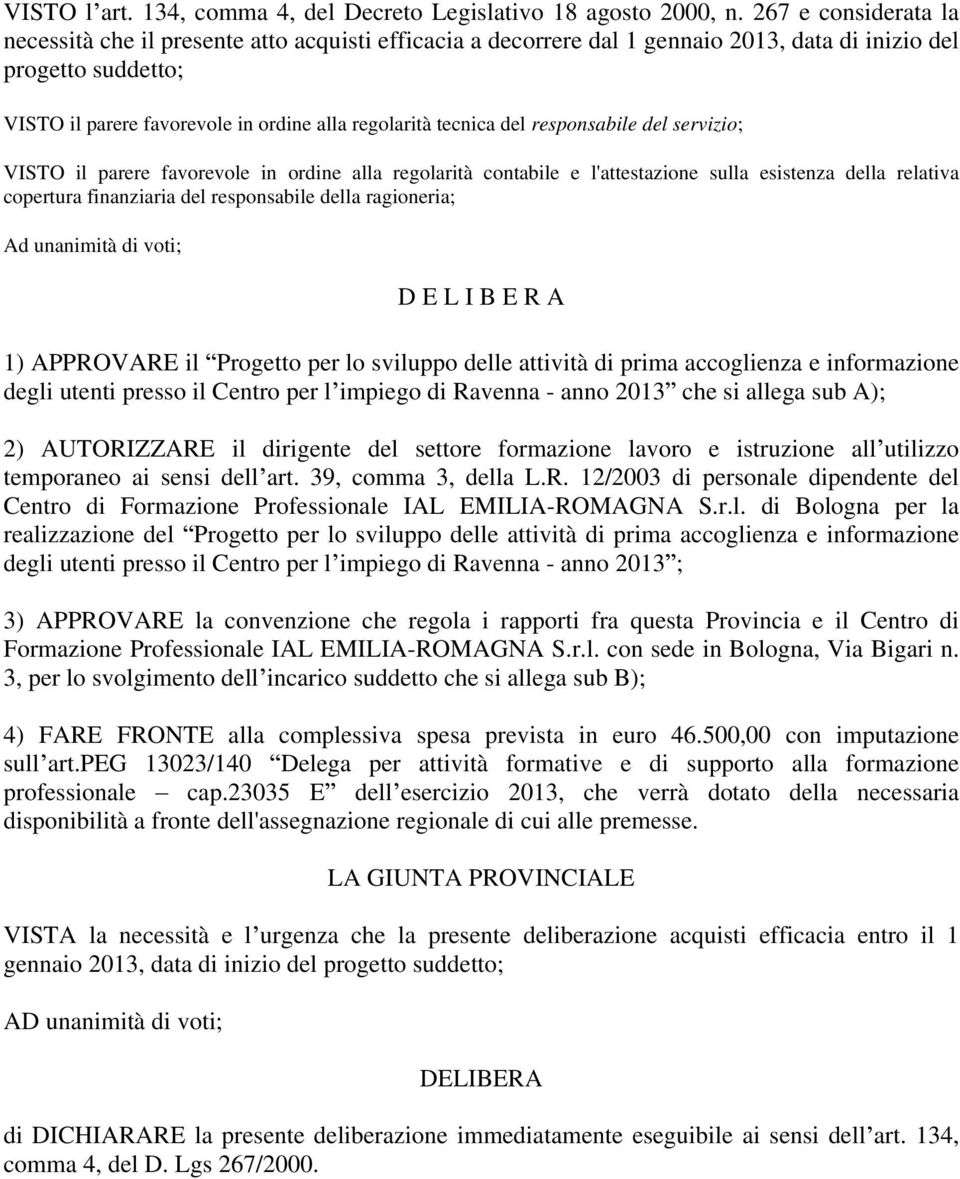 tecnica del responsabile del servizio; VISTO il parere favorevole in ordine alla regolarità contabile e l'attestazione sulla esistenza della relativa copertura finanziaria del responsabile della