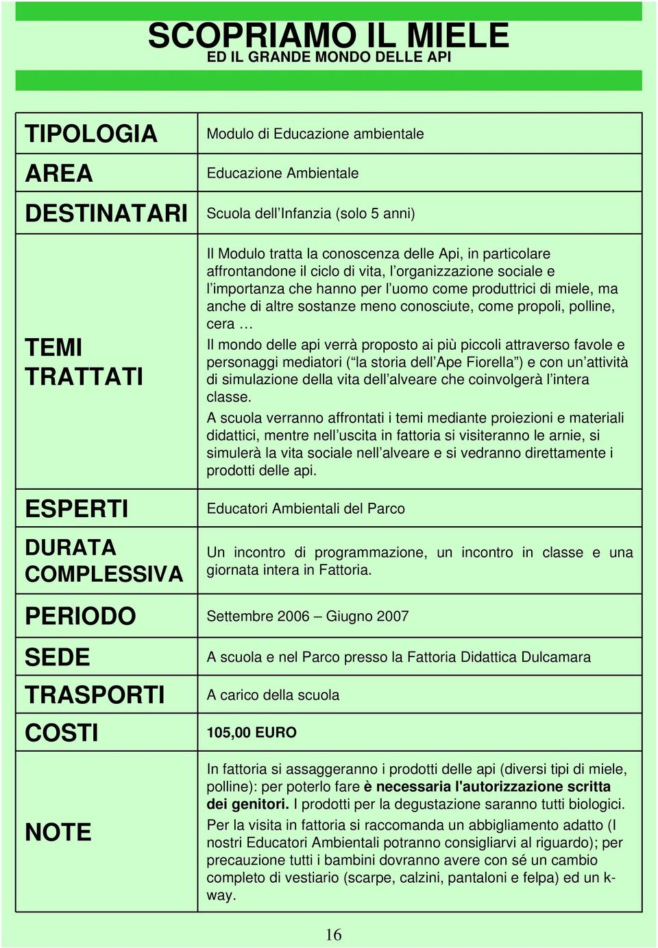 e personaggi mediatori ( la storia dell Ape Fiorella ) e con un attività di simulazione della vita dell alveare che coinvolgerà l intera classe.