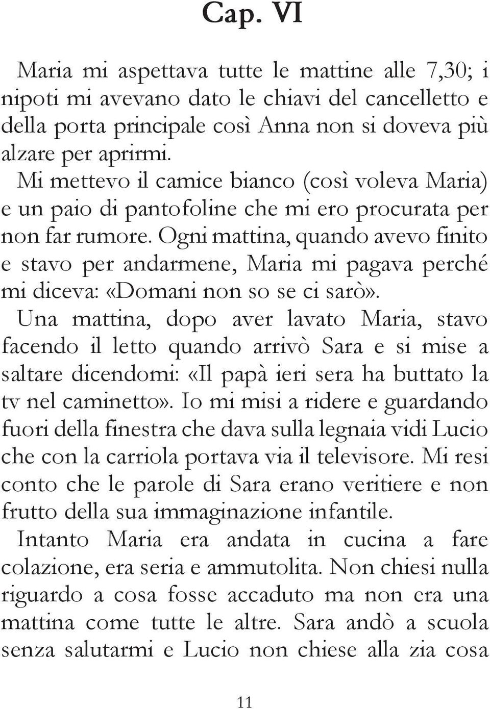 Ogni mattina, quando avevo finito e stavo per andarmene, Maria mi pagava perché mi diceva: «Domani non so se ci sarò».