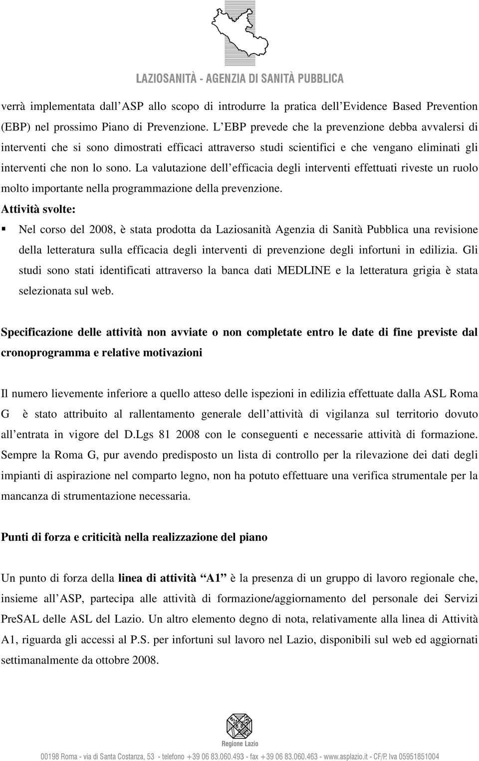 La valutazione dell efficacia degli interventi effettuati riveste un ruolo molto importante nella programmazione della prevenzione.