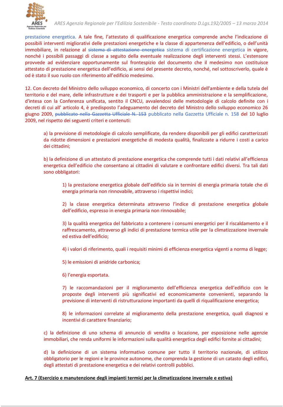 dell unità immobiliare, in relazione al sistema di attestazione energetica sistema di certificazione energetica in vigore, nonché i possibili passaggi di classe a seguito della eventuale