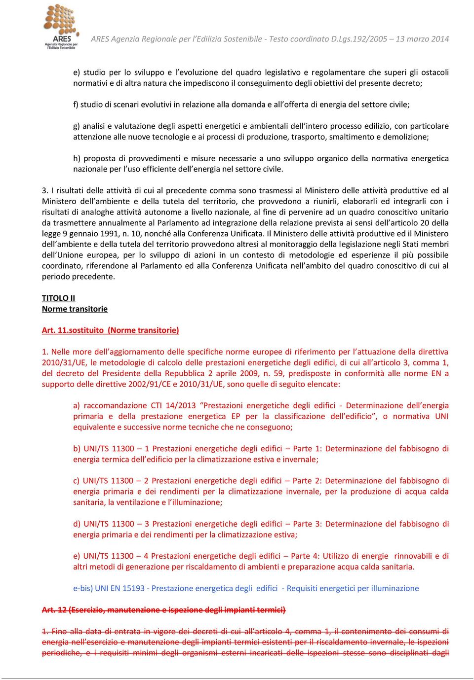 edilizio, con particolare attenzione alle nuove tecnologie e ai processi di produzione, trasporto, smaltimento e demolizione; h) proposta di provvedimenti e misure necessarie a uno sviluppo organico