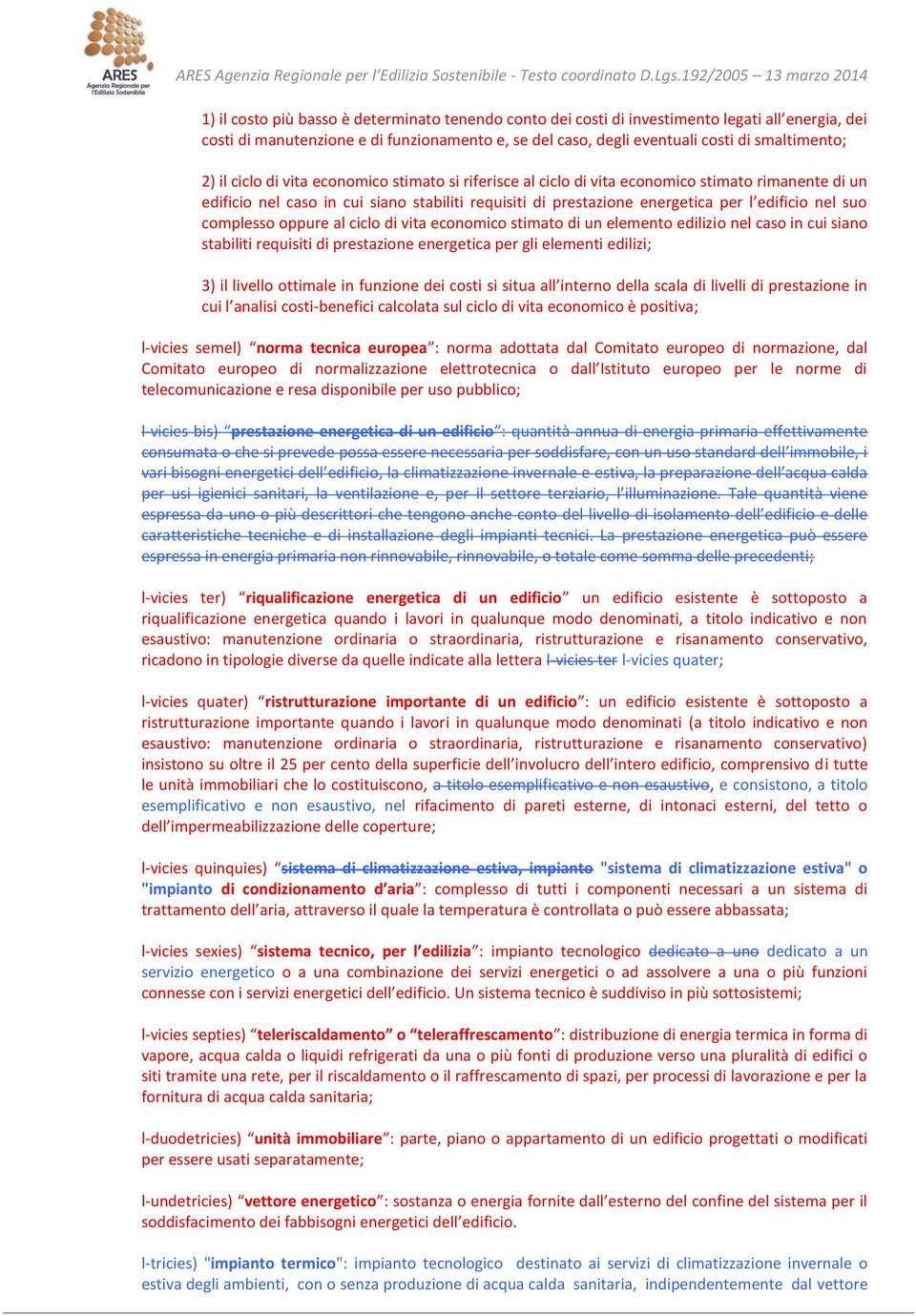 complesso oppure al ciclo di vita economico stimato di un elemento edilizio nel caso in cui siano stabiliti requisiti di prestazione energetica per gli elementi edilizi; 3) il livello ottimale in