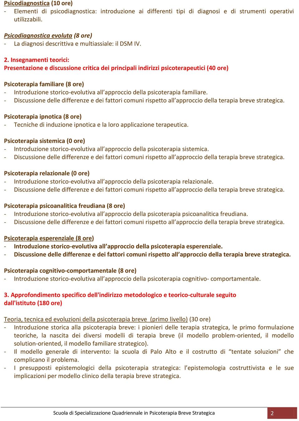 Insegnamenti teorici: Presentazione e discussione critica dei principali indirizzi psicoterapeutici (40 ore) Psicoterapia familiare (8 ore) - Introduzione storico-evolutiva all approccio della